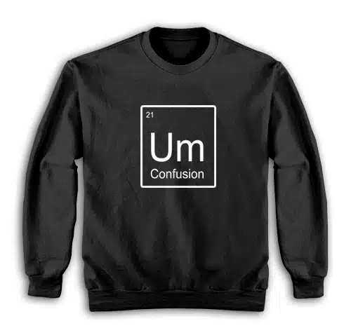 Um Element of Confusion Periodic Table Sweatshirt