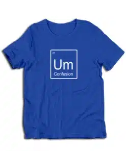 Um Element of Confusion Periodic Table T-Shirt