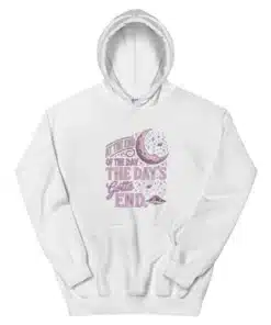 At The End Of The Day The Day's Gotta End Hoodie