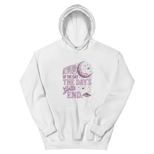 At The End Of The Day The Day's Gotta End Hoodie