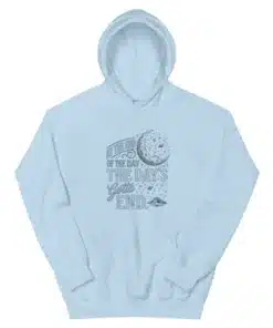 At The End Of The Day The Day's Gotta End Hoodie
