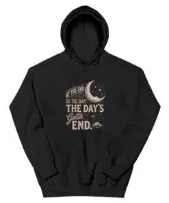 At The End Of The Day The Day's Gotta End Hoodie