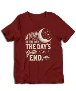 At The End Of The Day The Day's Gotta End T-Shirt