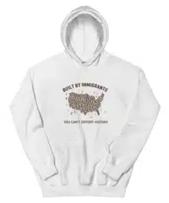Built By Immigrants You Can't Deport History Hoodie
