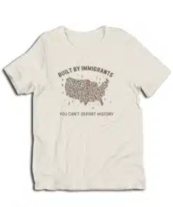 Built By Immigrants You Can't Deport History T-Shirt