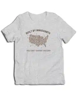 Built By Immigrants You Can't Deport History T-Shirt