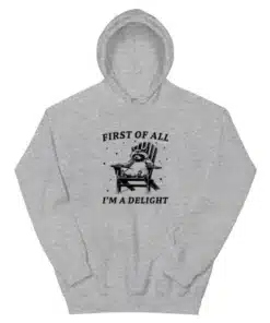 First Of All I'm A Delight Hoodie