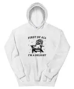 First Of All I'm A Delight Hoodie