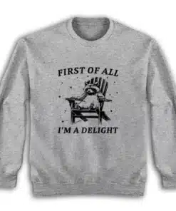 First Of All I'm A Delight Sweatshirt