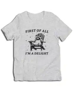 First Of All I'm A Delight T-Shirt