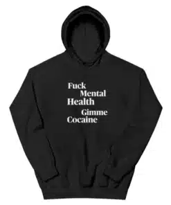 Fuck Mental Health Gimme Cocaine Hoodie