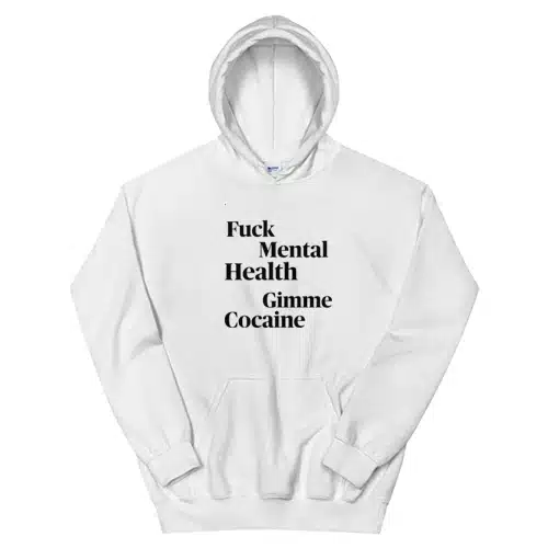 Fuck Mental Health Gimme Cocaine Hoodie