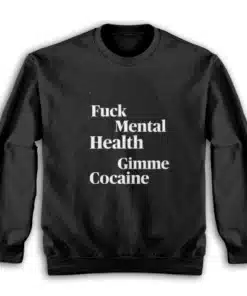 Fuck Mental Health Gimme Cocaine Sweatshirt
