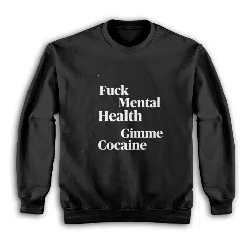 Fuck Mental Health Gimme Cocaine Sweatshirt