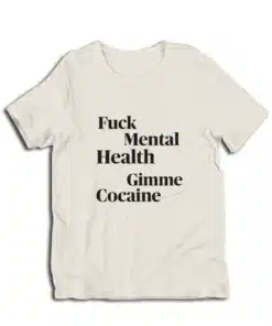 Fuck Mental Health Gimme Cocaine T-Shirt