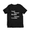 Fuck Mental Health Gimme Cocaine T-Shirt