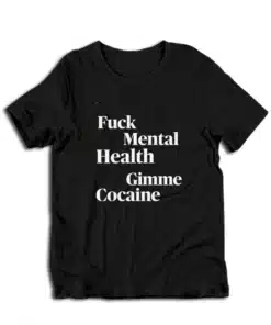 Fuck Mental Health Gimme Cocaine T-Shirt