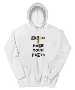 Hello I Have Your Pants Hoodie