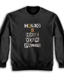 Hello I Have Your Pants Sweatshirt