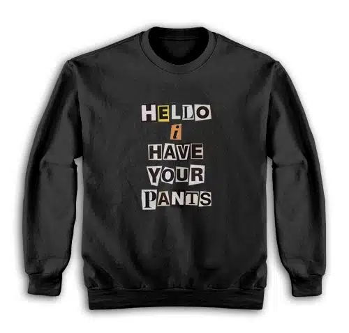 Hello I Have Your Pants Sweatshirt