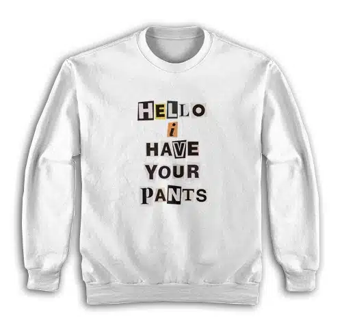 Hello I Have Your Pants Sweatshirt