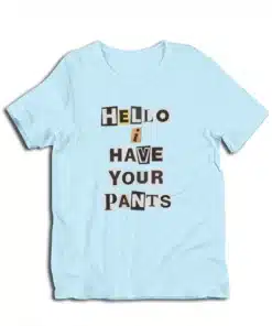 Hello I Have Your Pants T-Shirt
