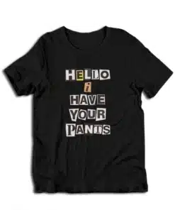 Hello I Have Your Pants T-Shirt