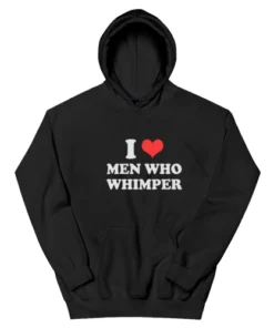 I Love Men Who Whimper Hoodie