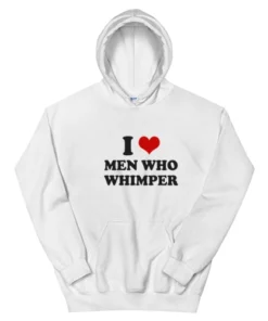 I Love Men Who Whimper Hoodie