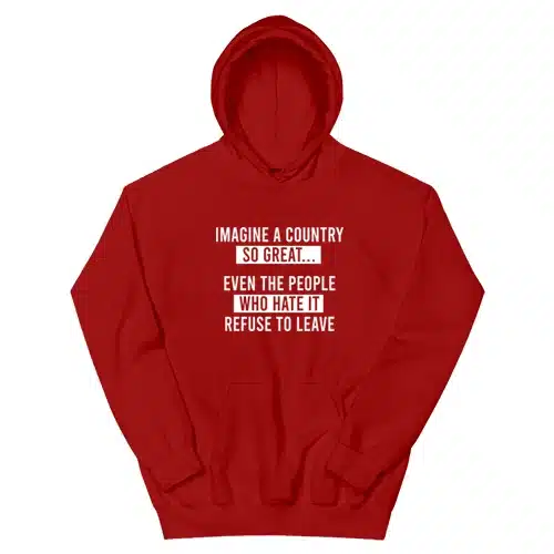 Imagine A Country So Great Even The People Who Hate It Refuse To Leave Hoodie