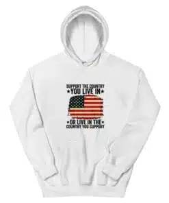 Support The Country You Live In Or Live In The Country You Support Hoodie