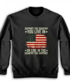 Support The Country You Live In Or Live In The Country You Support Sweatshirt