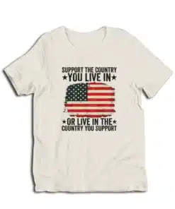 Support The Country You Live In Or Live In The Country You Support T-Shirt