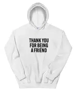 Thank You For Being A Friend Hoodie