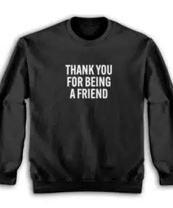 Thank You For Being A Friend Sweatshirt