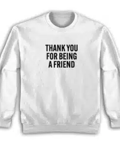 Thank You For Being A Friend Sweatshirt