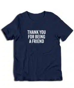 Thank You For Being A Friend T-Shirt