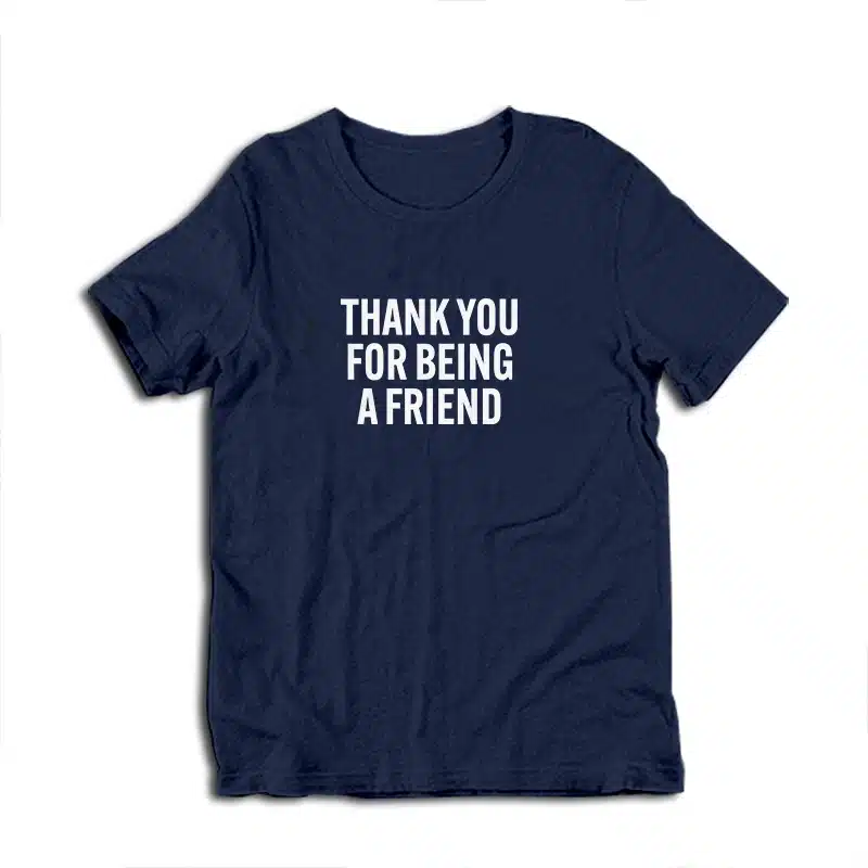 Thank You For Being A Friend T-Shirt