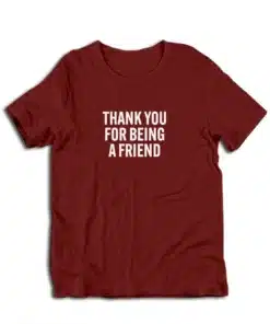 Thank You For Being A Friend T-Shirt