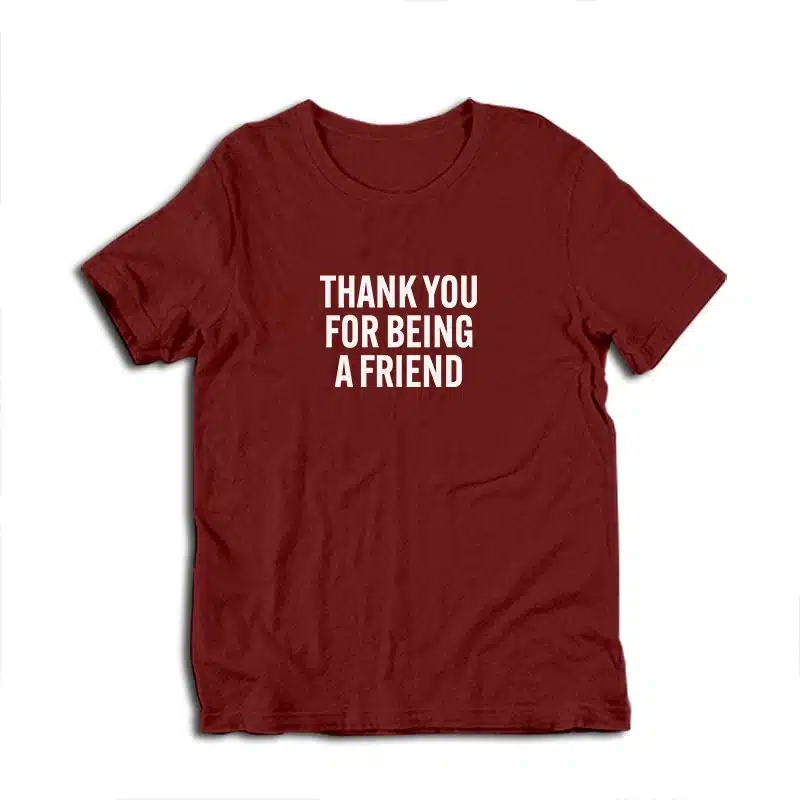 Thank You For Being A Friend T-Shirt