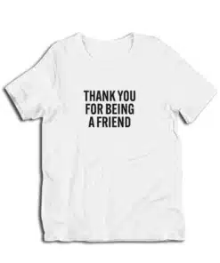 Thank You For Being A Friend T-Shirt