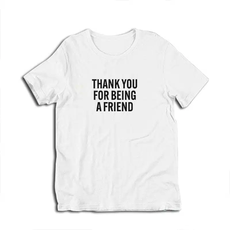 Thank You For Being A Friend T-Shirt