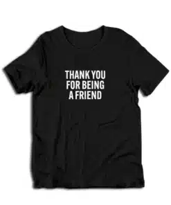 Thank You For Being A Friend T-Shirt
