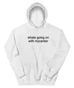Whats Going on With Mycareer Hoodie