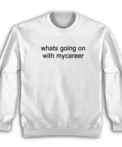 Whats Going on With Mycareer Sweatshirt