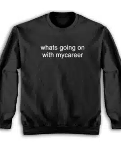 Whats Going on With Mycareer Sweatshirt