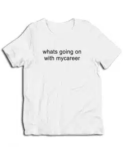 Whats Going on With Mycareer T-Shirt
