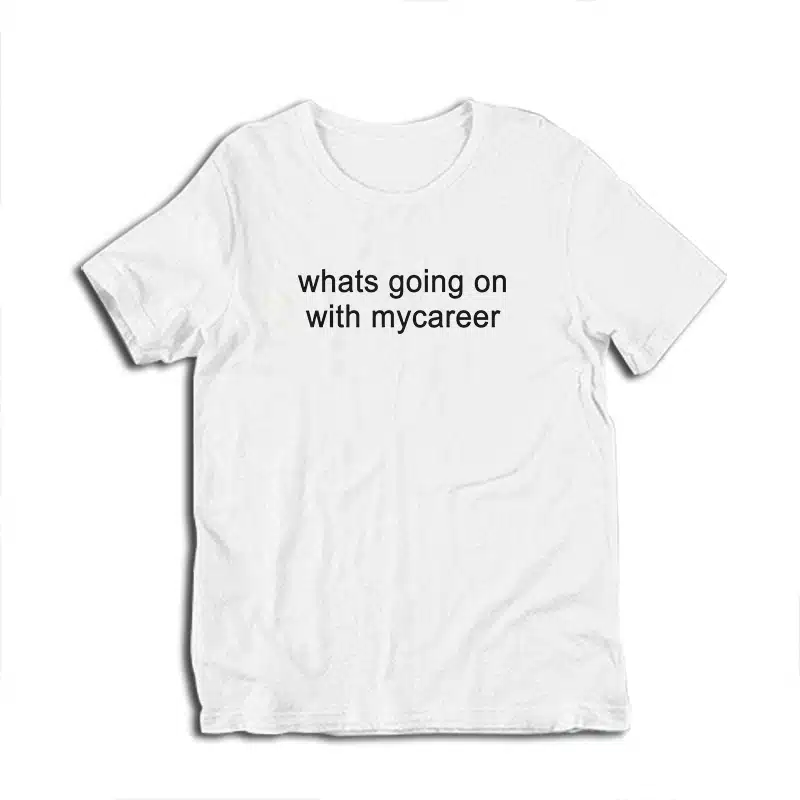 Whats Going on With Mycareer T-Shirt