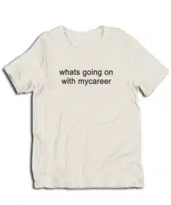 Whats Going on With Mycareer T-Shirt