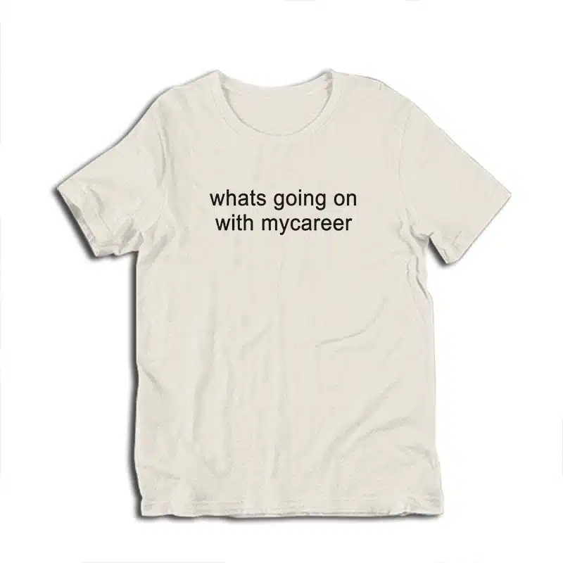 Whats Going on With Mycareer T-Shirt